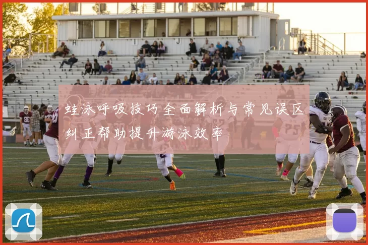 蛙泳呼吸技巧全面解析与常见误区纠正帮助提升游泳效率