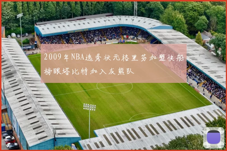 2009年NBA选秀状元格里芬加盟快船榜眼塔比特加入灰熊队