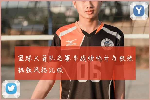 篮球火箭队各赛季战绩统计与教练执教风格比较