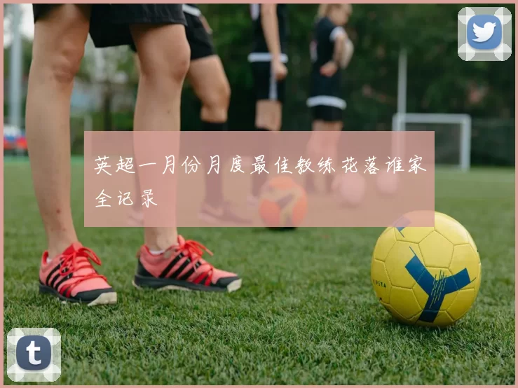 英超一月份月度最佳教练花落谁家全记录