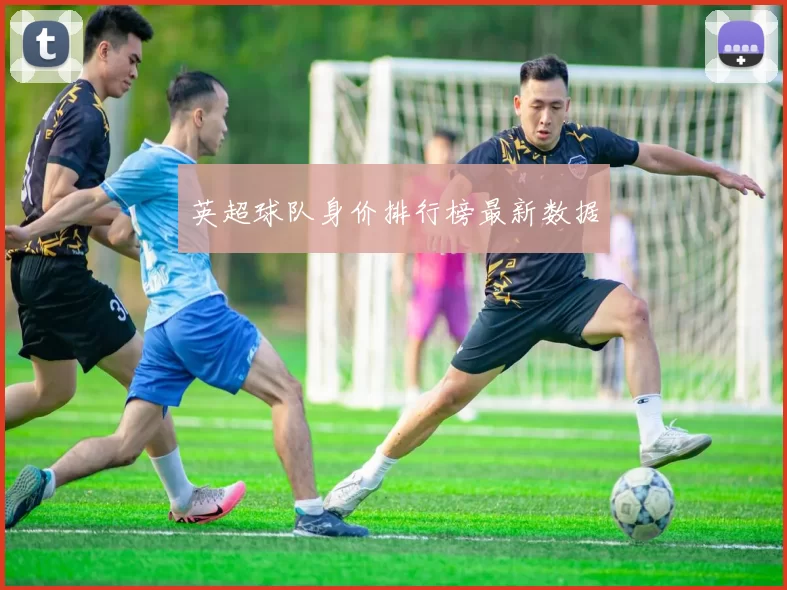 英超球队身价排行榜最新数据