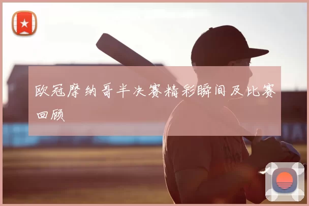 欧冠摩纳哥半决赛精彩瞬间及比赛回顾