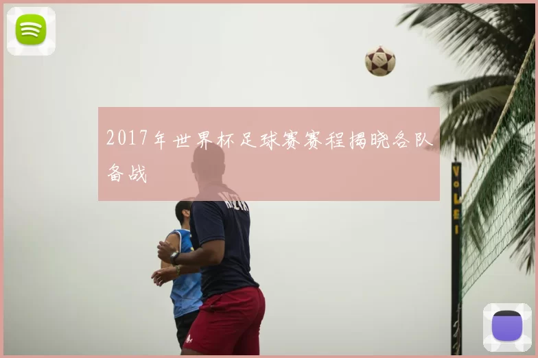 2017年世界杯足球赛赛程揭晓各队备战