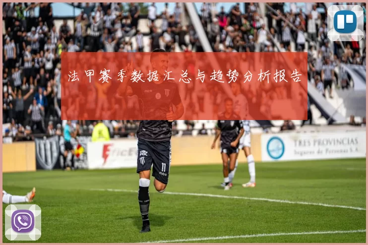 法甲赛季数据汇总与趋势分析报告