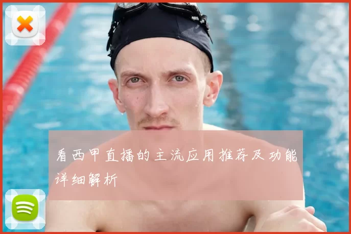 看西甲直播的主流应用推荐及功能详细解析