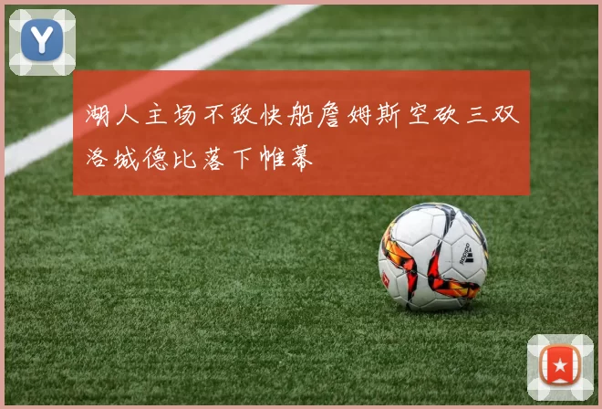 湖人主场不敌快船詹姆斯空砍三双洛城德比落下帷幕
