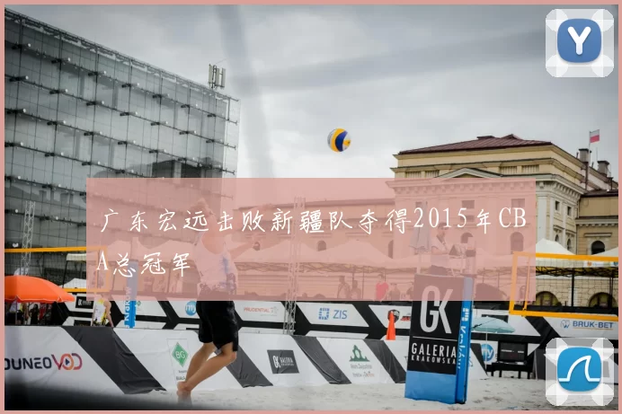 广东宏远击败新疆队夺得2015年CBA总冠军