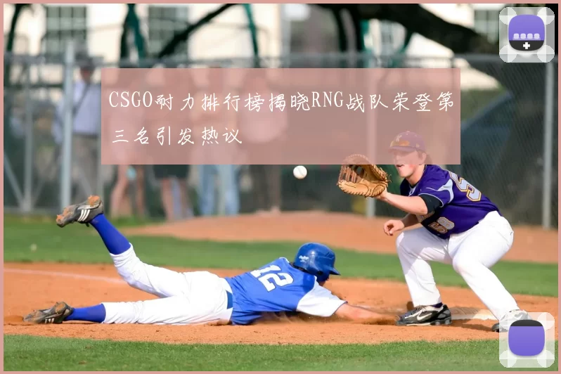 CSGO耐力排行榜揭晓RNG战队荣登第三名引发热议
