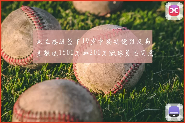 米兰接近签下19岁中场安德烈交易金额达1500万加200万欧球员已同意