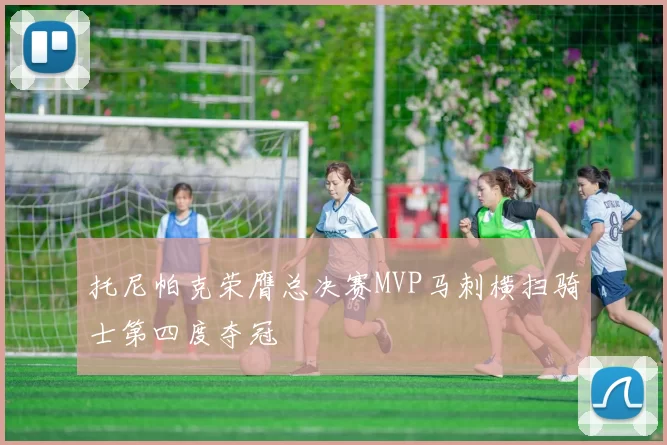 托尼帕克荣膺总决赛MVP马刺横扫骑士第四度夺冠
