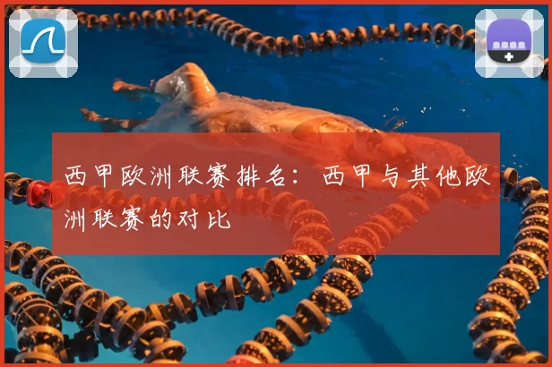 西甲欧洲联赛排名：西甲与其他欧洲联赛的对比