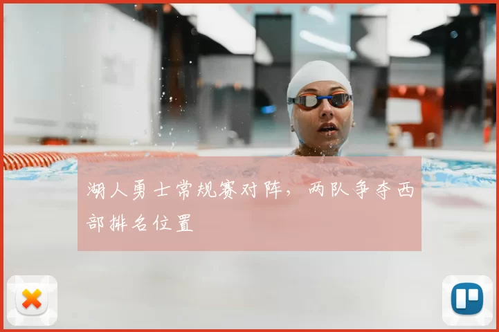 湖人勇士常规赛对阵,两队争夺西部排名位置