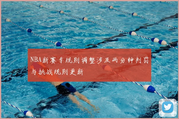 NBA新赛季规则调整涉及两分钟判罚与挑战规则更新