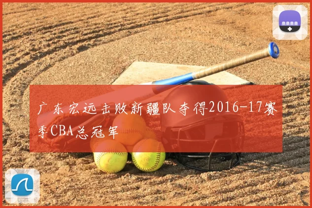 广东宏远击败新疆队夺得2016-17赛季CBA总冠军