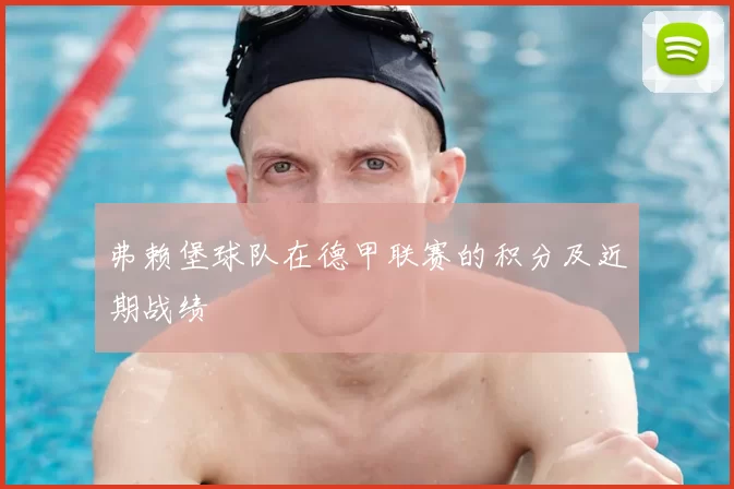 弗赖堡球队在德甲联赛的积分及近期战绩