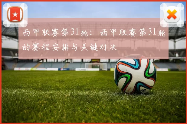 西甲联赛第31轮：西甲联赛第31轮的赛程安排与关键对决