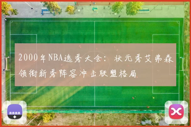 2000年NBA选秀大会:状元秀艾弗森领衔新秀阵容冲击联盟格局